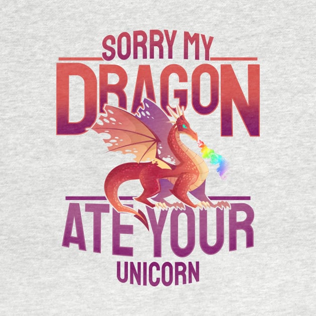 'Sorry My Dragon Ate Your Unicorn' Dragons Gift by ourwackyhome